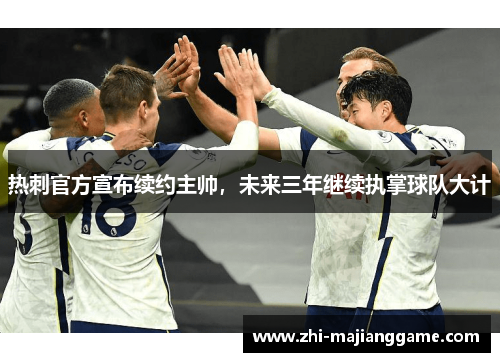 热刺官方宣布续约主帅，未来三年继续执掌球队大计