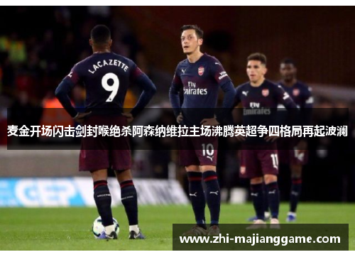 麦金开场闪击剑封喉绝杀阿森纳维拉主场沸腾英超争四格局再起波澜 麦金开场闪击剑封喉绝杀阿森纳维拉主场沸腾英超争四格局再起波澜